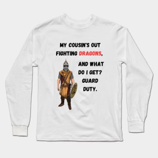 My cousins out fighting dragons, and what do I get? Guard duty. Long Sleeve T-Shirt